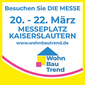 Ankündigung zur Messe Wohn.Bau.Trend am 20. bis 22. März auf dem Messeplatz in Kaiserslautern mit Schriftzug: Besuchen Sie DIE MESSE. Logo der Messe am unteren Bildrand.